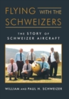 Flying with the Schweizers : The Story of Schweizer Aircraft - Book