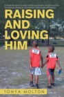 Raising and Loving Him : A Single Woman's Guide to Raising a Healthy and Productive Young Man, Based on the Wisdom of the Book of Proverbs - Book