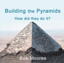 Building the Pyramids : How Did They Do It? - Book