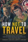 How Not to Travel : "Where Are You Going Next? I Won't Go There!" - eBook
