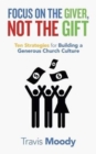 Focus on the Giver, Not the Gift : Ten Strategies for Building a Generous Church Culture - Book