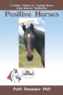Positive Horses : A Positive Method for Training Horses Using Behavior Modification - Book