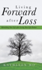 Living Forward After Loss : Rebuilding Your Life After Losing Your Life Partner - Book