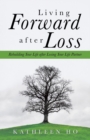 Living Forward After Loss : Rebuilding Your Life After Losing Your Life Partner - Book
