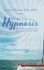 Wake up to Hypnosis : Why, When, and How to Use Hypnosis to Reach Your Goals - Book