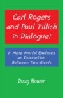 Carl Rogers and Paul Tillich in Dialogue : A Mere Mortal Explores an Interaction Between Two Giants - Book