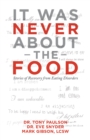 It Was Never About the Food : Stories of Recovery from Eating Disorders - eBook