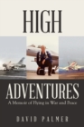 High Adventures : A Memoir of Flying in War and Peace - Book