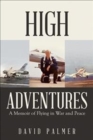High Adventures : A Memoir of Flying in War and Peace - Book
