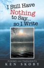 I Still Have Nothing to Say ... so I Write : Poems and Thoughts - eBook