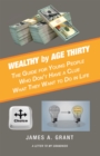 Wealthy by Age Thirty : The Guide for Young People Who Don't Have a Clue What They Want to Do in Life - eBook