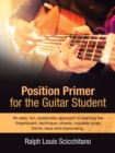 Position Primer for the Guitar Student : An Easy, Fun, Systematic Approach to Learning the Fingerboard, Technique, Chords, Movable Scale Forms, Keys and Improvising. - Book