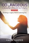 Courageous Grandparenting : Building a Legacy Worth Outliving You - Book
