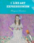 I Like Art : Expressionism - Book