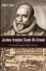Jacobus Arminius Stands His Ground : A Declaration Against High Calvinism - Book