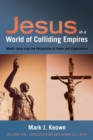 Jesus in a World of Colliding Empires, Volume One: Introduction and Mark 1:1--8:29 : Mark's Jesus from the Perspective of Power and Expectations - Book