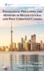 Pentecostal Preaching and Ministry in Multicultural and Post-Christian Canada - Book