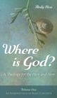 Where is God? : A Theology for the Here and Now, Volume One - Book