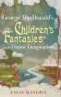 George MacDonald's Children's Fantasies and the Divine Imagination - Book