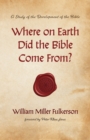Where on Earth Did the Bible Come From? - Book