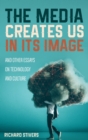 The Media Creates Us in Its Image and Other Essays on Technology and Culture - Book