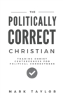 The Politically Correct Christian : Trading Christ Centeredness for Political Correctness - Book