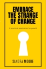 Embrace the Strange of Change : A practical application for growth - Book