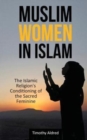 Muslim Women in Islam : The Islamic Religion's Conditioning of the Sacred Feminine - Book