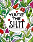 You're the Shit : A totally inappropriate self-affirming adult coloring book - Book