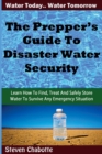 The Prepper's Guide To Disaster Water Security : Learn How To Find, Treat And Safely Store Water To Survive Any Emergency Situation - Book