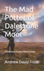 The Mad Potter of Dalestone Moor : A Riderstone Hunster Black Comedy - Book