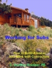 Working for Subs : How to Build A Home And Work with Contractors - Book