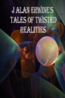 J Alan Erwine's Tales of Twisted Realities - Book