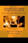 Imaginative Love Seeing Through the Eye of God : Lessons in Manifesting - Book