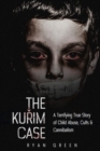 The Kurim Case : A Terrifying True Story of Child Abuse, Cults & Cannibalism - Book