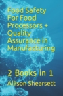 Food Safety For Food Processors + Quality Assurance in Manufacturing : 2 Books in 1 - Book