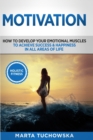 Motivation : Holistic Fitness: How to Develop Your Emotional Muscles to Achieve Success & Happiness in All Areas of Life - Book