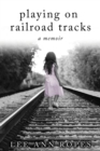 Playing on Railroad Tracks : A Memoir - Book