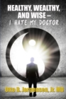 Healthy, Wealthy, and Wise - I Hate My Doctor - Book
