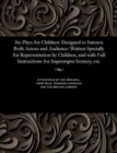 Six Plays for Children : Designed to Interest Both Actors and Audience: Written Specially for Representation by Children, and with Full Instructions for Impromptu Scenery, Etc. - Book