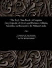 The Boy's Own Book : A Complete Encyclop dia of Sports and Pastimes; Athletic, Scientific, and Recreative: [by William Clarke - Book