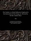 The Teacher : Or, Moral Influences Employed in the Instruction of the Young, Etc.: Revised by the Rev. Charles Mayo - Book