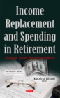 Income Replacement & Spending in Retirement : Analyses, Issues, Recommendations - Book