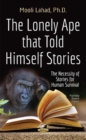 The Lonely Ape That Told Himself Stories : The Necessity of Stories for Human Survival - Book