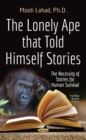 The Lonely Ape that Told Himself Stories : The Necessity of Stories for Human Survival - eBook
