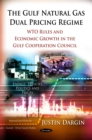 The Gulf Natural Gas Dual Pricing Regime : WTO Rules and Economic Growth in the Gulf Cooperation Council - eBook