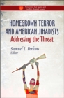 Homegrown Terror and American Jihadists : Addressing the Threat - eBook