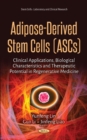 Adipose-Derived Stem Cells (ASCs) : Clinical Applications, Biological Characteristics & Therapeutic Potential in Regenerative Medicine - Book