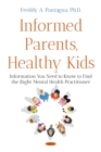 Informed Parents, Healthy Kids : Information You Need to Know to Find the Right Mental Health Provider - eBook