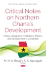 Critical Notes on Northern Ghanas Development : History, Geography, Politics and Development in Contention - Book